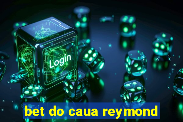 bet do caua reymond